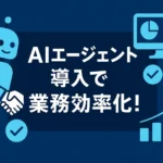 AIエージェント導入で業務効率化！活用事例と未来展望